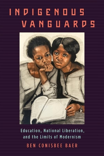 Бумажная книга «Indigenous Vanguards: Education, National Liberation, and the Limits of Modernism», автор Бен Конисби Баер - фото №1