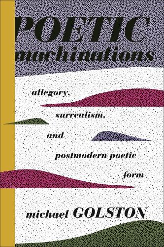 Бумажная книга «Poetic Machinations: Allegory, Surrealism, and Postmodern Poetic Form», автор Майкл Голстон - фото №1