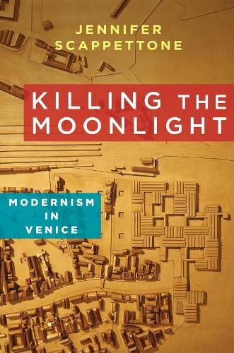 Паперова книга «Killing the Moonlight: Modernism in Venice», автор Дженніфер Скаппеттоне - фото №1