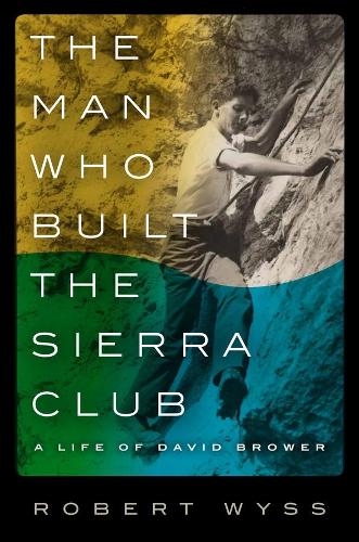 Паперова книга «The Man Who Built the Sierra Club: A Life of David Brower», автор Роберт Уайсс - фото №1