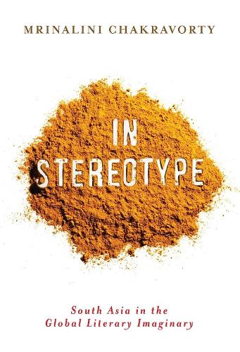 Бумажная книга «In Stereotype: South Asia in the Global Literary Imaginary», автор Мриналини Чакраворти - фото №1