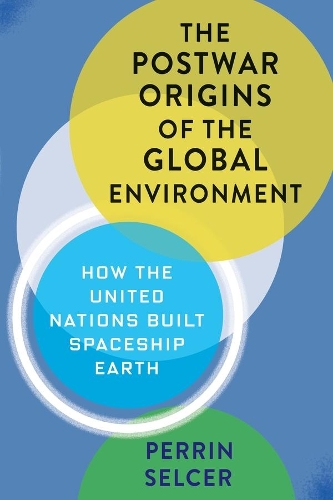 Паперова книга «The Postwar Origins of the Global Environment: How the United Nations Built Spaceship Earth», автор Перрен Сельсер - фото №1