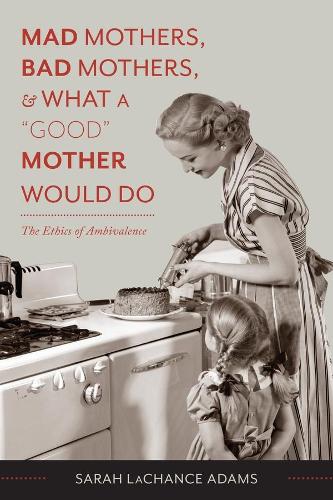Паперова книга «Mad Mothers, Bad Mothers, and What a "Good" Mother Would Do: The Ethics of Ambivalence», автор Сара ЛаЧенс Адамс - фото №1