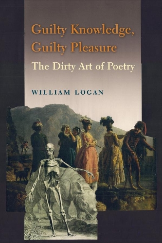 Бумажная книга «Guilty Knowledge, Guilty Pleasure: The Dirty Art of Poetry», автор Уильям Логан - фото №1