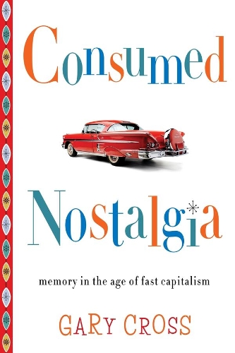 Паперова книга «Consumed Nostalgia: Memory in the Age of Fast Capitalism», автор Гарі Кросс - фото №1