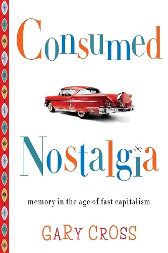 Бумажная книга «Consumed Nostalgia: Memory in the Age of Fast Capitalism», автор Гэри Кросс - фото №1