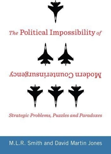 Бумажная книга «The Political Impossibility of Modern Counterinsurgency: Strategic Problems, Puzzles, and Paradoxes», авторов Дэвид Мартин Джонс, М.Л.Р. Смит - фото №1
