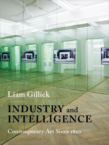 Паперова книга «Industry and Intelligence: Contemporary Art Since 1820», автор Ліам Гіллік - фото №1