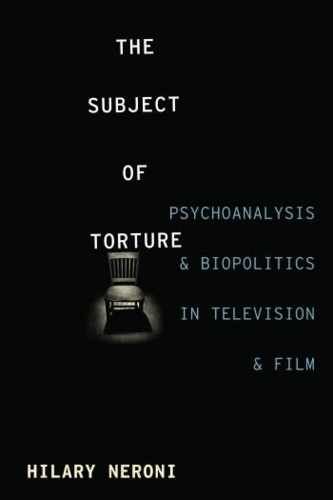 Бумажная книга «The Subject of Torture: Psychoanalysis and Biopolitics in Television and Film», автор Хилари Нерони - фото №1