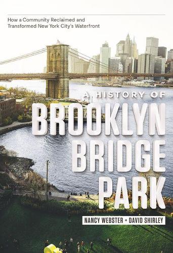 Бумажная книга «A History of Brooklyn Bridge Park: How a Community Reclaimed and Transformed New York City's Waterfront», авторов Дэвид Ширли, Нэнси Вебстер - фото №1
