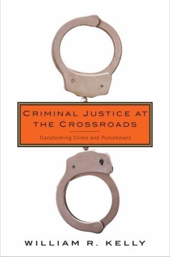Паперова книга «Criminal Justice at the Crossroads: Transforming Crime and Punishment», автор Вільям Р. Келлі - фото №1