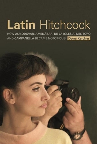 Бумажная книга «Latin Hitchcock: How Almodóvar, Amenábar, De la Iglesia, Del Toro, and Campanella Became Notorious», автор Дона Керчер - фото №1