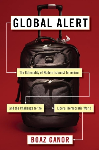[object Object] «Global Alert: The Rationality of Modern Islamist Terrorism and the Challenge to the Liberal Democratic World», автор Боаз Ганор - фото №1