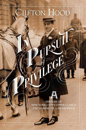 Бумажная книга «In Pursuit of Privilege: A History of New York City's Upper Class and the Making of a Metropolis», автор Клифтон Худ - фото №1