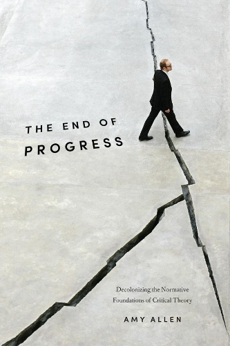 Паперова книга «The End of Progress: Decolonizing the Normative Foundations of Critical Theory», автор Емі Аллен - фото №1