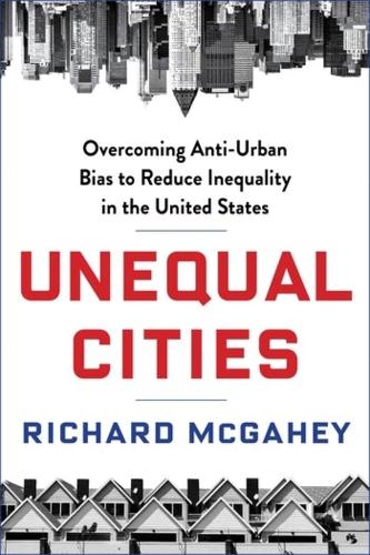 Бумажная книга «Unequal Cities: Overcoming Anti-Urban Bias to Reduce Inequality in the United States», автор Ричард МакГэхи - фото №1