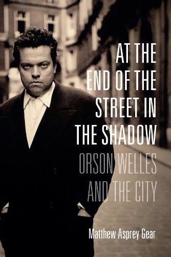 Бумажная книга «At the End of the Street in the Shadow: Orson Welles and the City», автор Мэтью Эспри Гир - фото №1