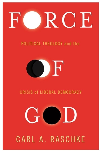 Бумажная книга «Force of God: Political Theology and the Crisis of Liberal Democracy», автор Карл А. Рашке - фото №1