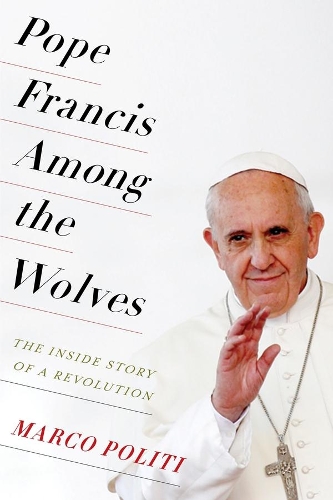 Бумажная книга «Pope Francis Among the Wolves: The Inside Story of a Revolution», автор Марко Полити - фото №1