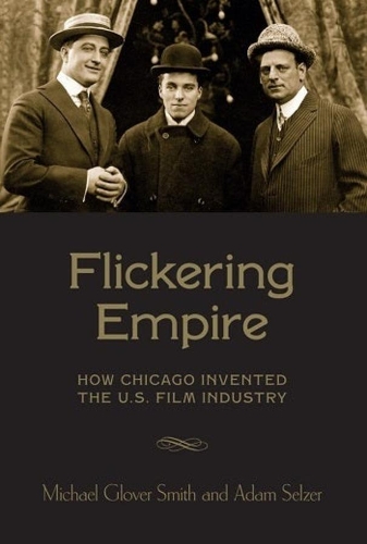 Паперова книга «Flickering Empire: How Chicago Invented the U.S. Film Industry», авторів Адам Зельцер, Майкл Гловер Сміт - фото №1
