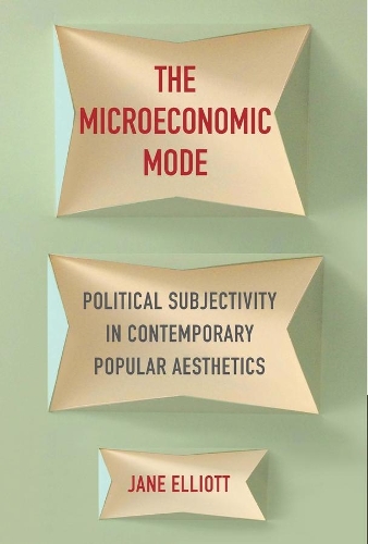 Бумажная книга «The Microeconomic Mode: Political Subjectivity in Contemporary Popular Aesthetics», автор Джейн К. Эллиотт - фото №1