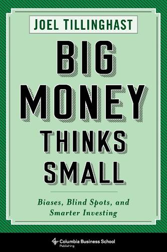 Бумажная книга «Big Money Thinks Small: Biases, Blind Spots, and Smarter Investing», автор Джоэл Тиллингхаст - фото №1