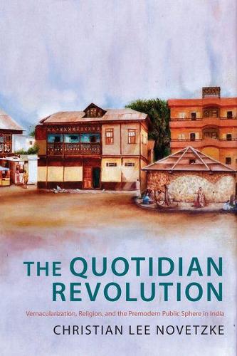 Бумажная книга «The Quotidian Revolution: Vernacularization, Religion, and the Premodern Public Sphere in India», автор Кристиан Ли Новецке - фото №1