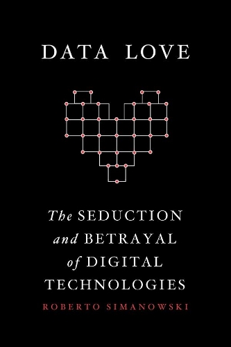 Паперова книга «Data Love: The Seduction and Betrayal of Digital Technologies», автор Роберто Сімановскі - фото №1