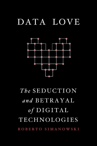 Паперова книга «Data Love: The Seduction and Betrayal of Digital Technologies», автор Роберто Сімановскі - фото №1