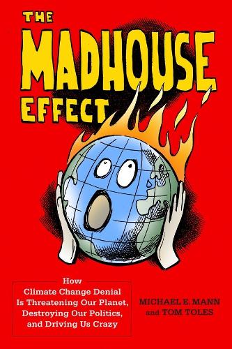Паперова книга «The Madhouse Effect: How Climate Change Denial Is Threatening Our Planet, Destroying Our Politics, and Driving Us Crazy», авторів Майкл Е. Манн, Том Тоулз - фото №1