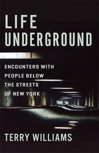 Паперова книга «Life Underground: Encounters with People Below the Streets of New York», автор Террі Вільямс - фото №1