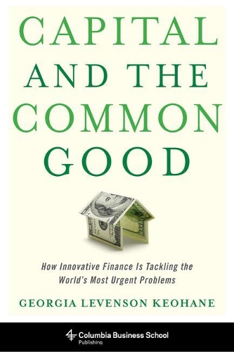 Бумажная книга «Capital and the Common Good: How Innovative Finance Is Tackling the World's Most Urgent Problems», автор Джорджия Левенсон Кеохан - фото №1