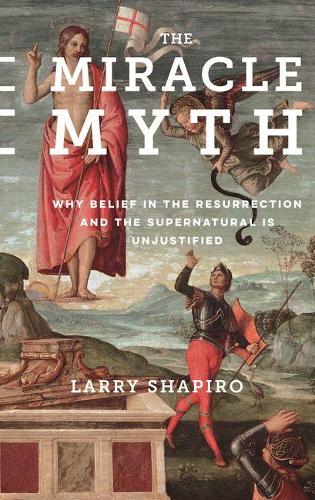 Бумажная книга «The Miracle Myth: Why Belief in the Resurrection and the Supernatural Is Unjustified», автор Лоуренс Шапиро - фото №1