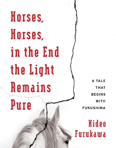 Паперова книга «Horses, Horses, in the End the Light Remains Pure: A Tale That Begins with Fukushima», автор Хідео Фурукава - фото №1
