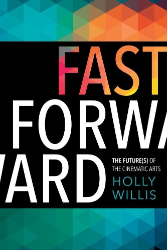 Бумажная книга «Fast Forward: The Future(s) of the Cinematic Arts», автор Холли Уиллис - фото №1