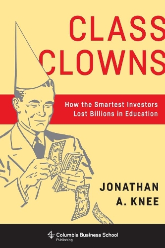 Бумажная книга «Class Clowns: How the Smartest Investors Lost Billions in Education», автор Джонатан А. Ни - фото №1