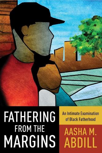 Бумажная книга «Fathering from the Margins: An Intimate Examination of Black Fatherhood», автор Ааша М. Абдилл - фото №1