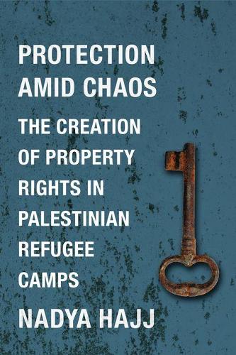 Паперова книга «Protection Amid Chaos: The Creation of Property Rights in Palestinian Refugee Camps», автор Надя Хадж - фото №1