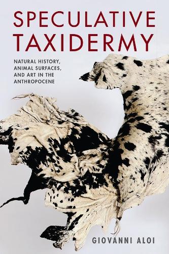 Бумажная книга «Speculative Taxidermy: Natural History, Animal Surfaces, and Art in the Anthropocene», автор Джованни Алои - фото №1