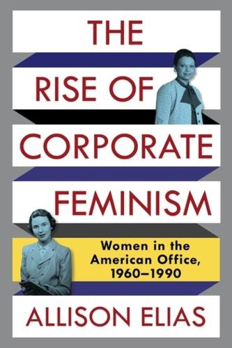 Бумажная книга «The Rise of Corporate Feminism: Women in the American Office, 1960–1990», автор Эллисон Элиас - фото №1