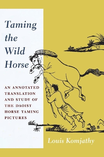 Бумажная книга «Taming the Wild Horse: An Annotated Translation and Study of the Daoist Horse Taming Pictures», автор Луис Комьяти - фото №1