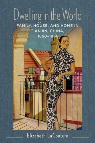 Бумажная книга «Dwelling in the World: Family, House, and Home in Tianjin, China, 1860–1960», автор Элизабет ЛаКутюр - фото №1
