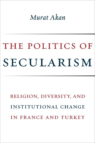 Бумажная книга «The Politics of Secularism: Religion, Diversity, and Institutional Change in France and Turkey», автор Мурат Акан - фото №1