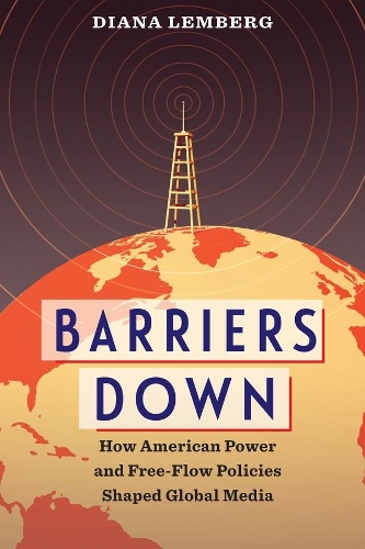 Бумажная книга «Barriers Down: How American Power and Free-Flow Policies Shaped Global Media», автор Диана Лемберг - фото №1