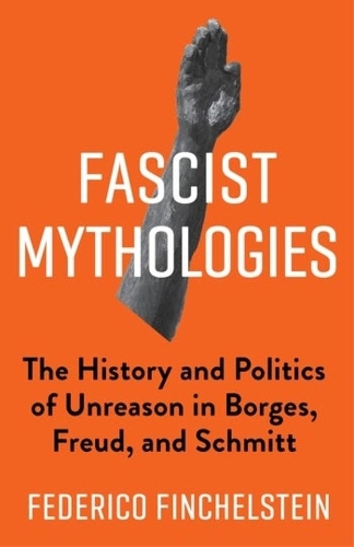 Бумажная книга «Fascist Mythologies: The History and Politics of Unreason in Borges, Freud, and Schmitt», автор Федерико Финхельштейн - фото №1