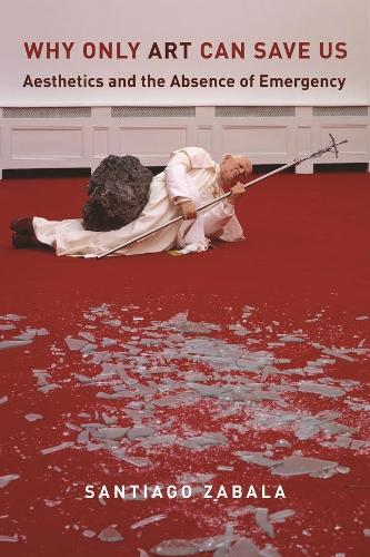 Бумажная книга «Why Only Art Can Save Us: Aesthetics and the Absence of Emergency», автор Сантьяго Забала - фото №1