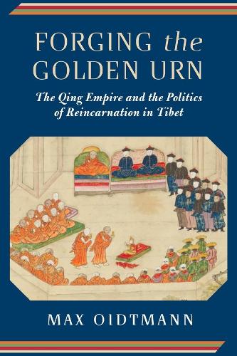 Паперова книга «Forging the Golden Urn: The Qing Empire and the Politics of Reincarnation in Tibet», автор Макс Ойдтманн - фото №1