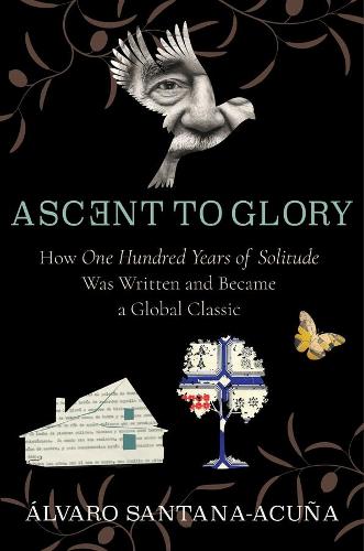 Бумажная книга «Ascent to Glory: How One Hundred Years of Solitude Was Written and Became a Global Classic», автор Альваро Сантана-Акунья - фото №1