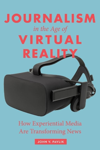 Паперова книга «Journalism in the Age of Virtual Reality: How Experiential Media Are Transforming News», автор Джон В. Павлік - фото №1