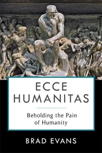 Бумажная книга «Ecce Humanitas: Beholding the Pain of Humanity», автор Брэд Эванс - фото №1